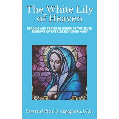 White Lily of Heaven: Readings and Prayers in Honor of the Seven Sorrows of the Blessed Virgin Mary - Paperback
