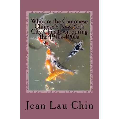Who are the Cantonese Chinese?: New York City Chinatown during the 1940s-1960s: New York City Chinatown Oral History Project
