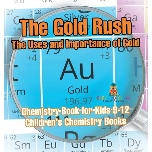 The Gold Rush: The Uses and Importance of Gold - Chemistry Book for Kids 9-12 Children's Chemistry Books