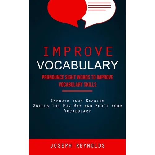 Improve Vocabulary: Pronounce Sight Words to Improve Vocabulary Skills (Improve Your Reading Skills the Fun Way and Boost Your Vocabulary)