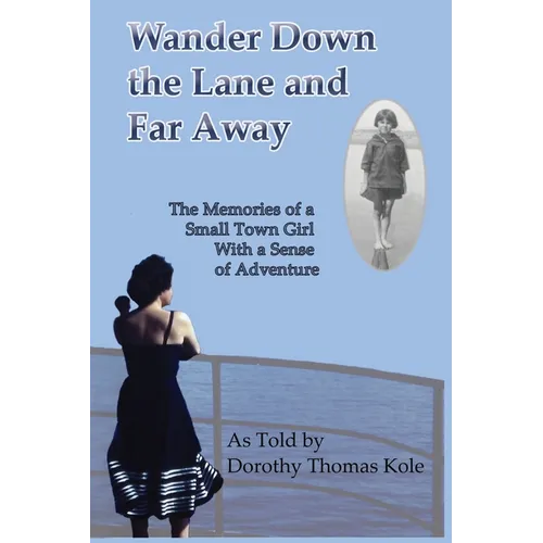 Wander Down the Lane and Far Away: The Memories of a Small Town Girl with a Sense of Adventure