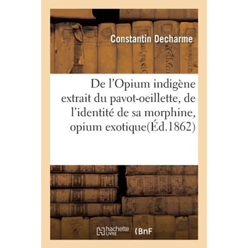 de l'Opium Indigène Extrait Du Pavot-Oeillette, de l'Identité de Sa Morphine, Opium Exotique
