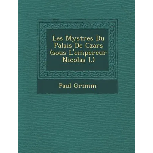 Les Myst Res Du Palais de Czars (Sous L'Empereur Nicolas I.)