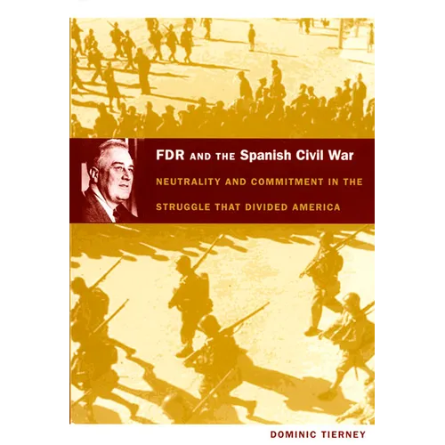 FDR and the Spanish Civil War: Neutrality and Commitment in the Struggle that Divided America