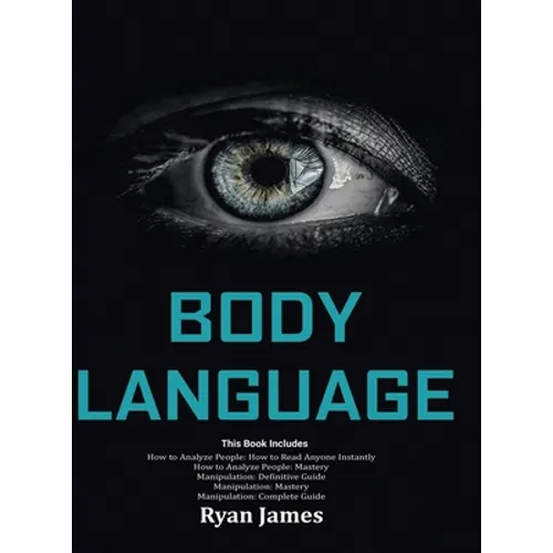 Body Language: Master The Psychology and Techniques Behind How to Analyze People Instantly and Influence Them Using Body Language, Su