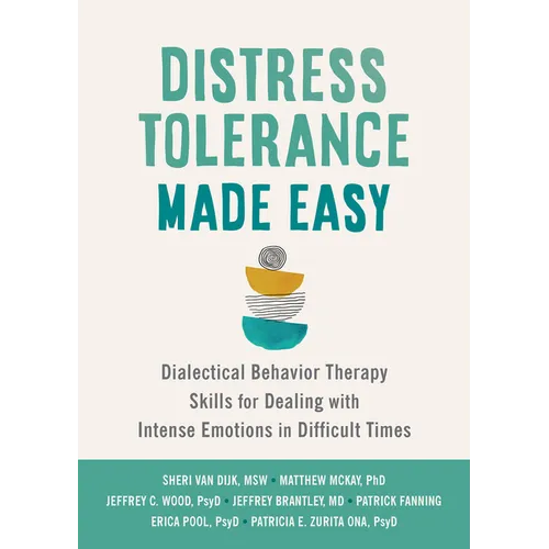 Distress Tolerance Made Easy: Dialectical Behavior Therapy Skills for Dealing with Intense Emotions in Difficult Times