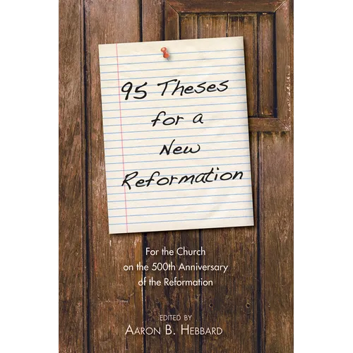95 Theses for a New Reformation: For the Church on the 500th Anniversary of the Reformation