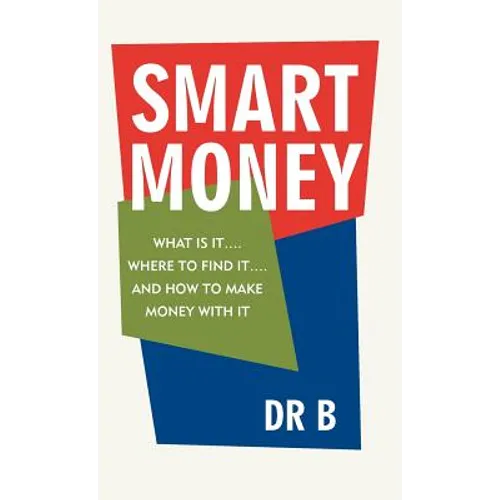 Smart Money: What Is It.... Where to Find It.... and How to Make Money with It