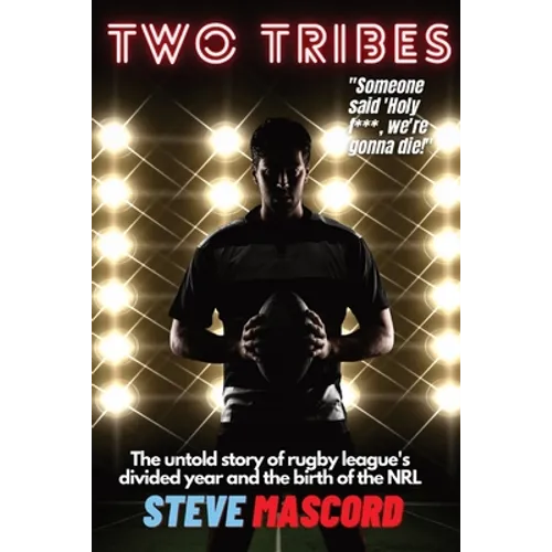 Two Tribes: The Untold Story of Rugby League's Divided Year and the Birth of the NRL