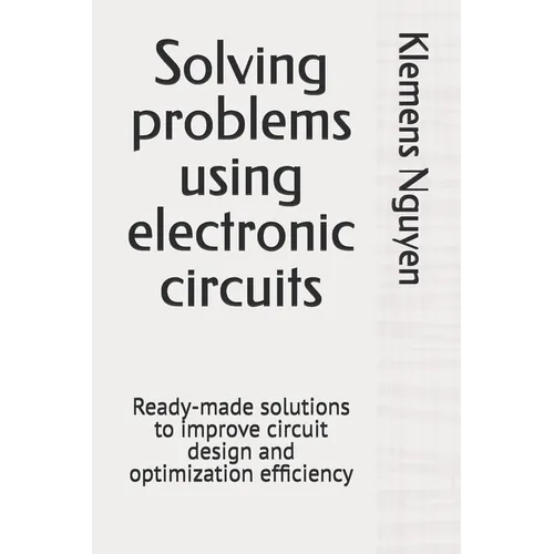Solving problems using electronic circuits: Ready-made solutions to improve circuit design and optimization efficiency