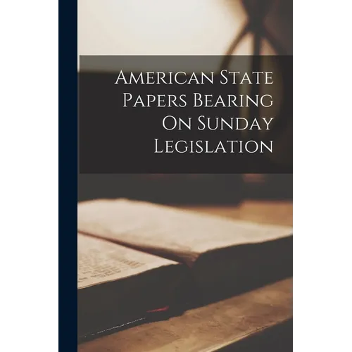 American State Papers Bearing On Sunday Legislation