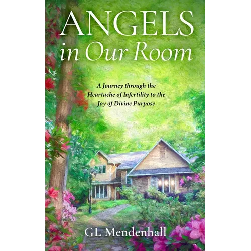 Angels in Our Room: A Journey Through the Heartache of Infertility to the Joy of Divine Purpose