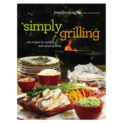 Simply Grilling: 105 Recipes for Quick and Casual Grilling