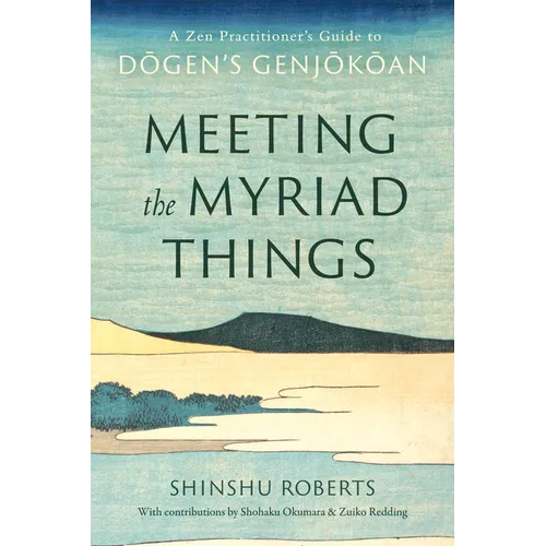 Meeting the Myriad Things: A Zen Practitioner's Guide to Dogen's Genjokoan