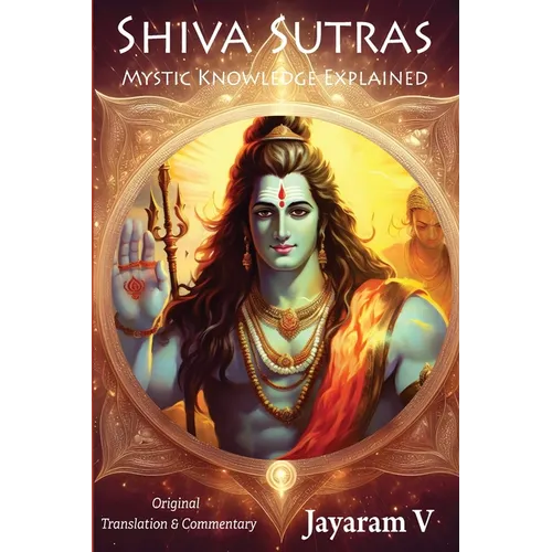Shiva Sutras Mystic Knowledge Explained: With Original Translation and Commentary