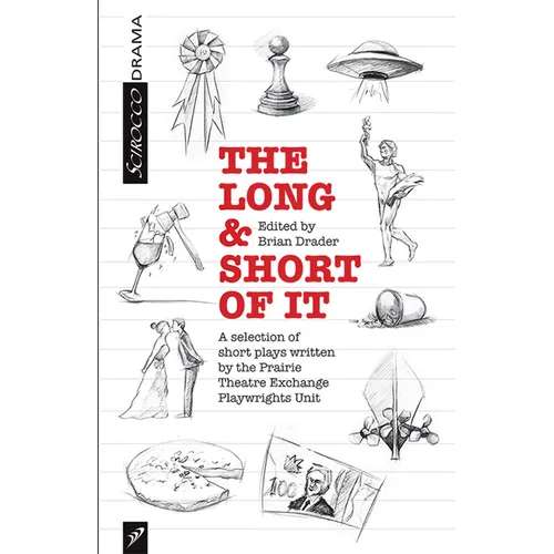 The Long and the Short of It: A Selected of Short Plays Written by the Prairie Theatre Exchange Playwrights Unit