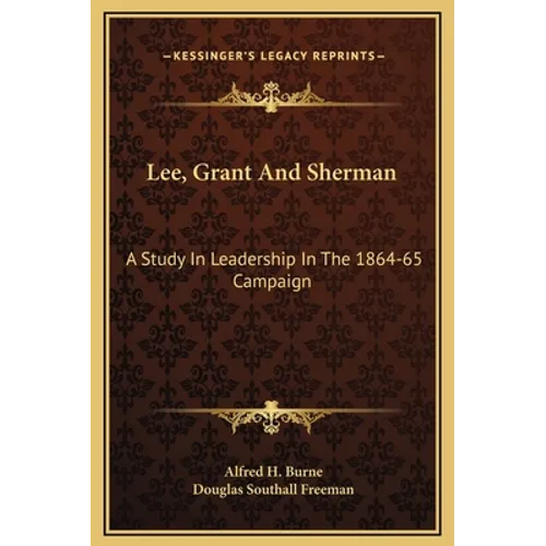 Lee, Grant And Sherman: A Study In Leadership In The 1864-65 Campaign
