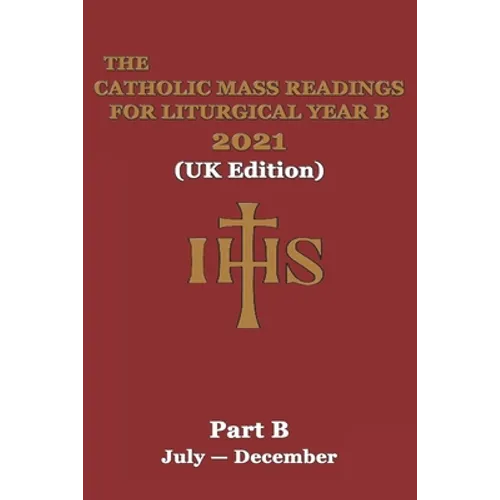 The Catholic Mass Readings For Liturgical Year B 2021 (UK Edition): Part B (JULY - DECEMBER)