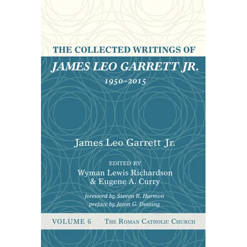 The Collected Writings of James Leo Garrett Jr., 1950-2015: Volume Six: The Roman Catholic Church