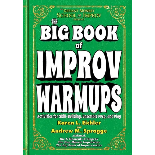 The Big Book of Improv Warmups: Activities for Skill-Building, Ensemble Prep, and Play