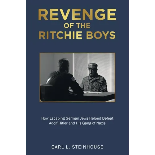 Revenge of the Ritchie Boys: How Escaping German Jews Helped Defeat Adolf Hitler and His Gang of Nazis