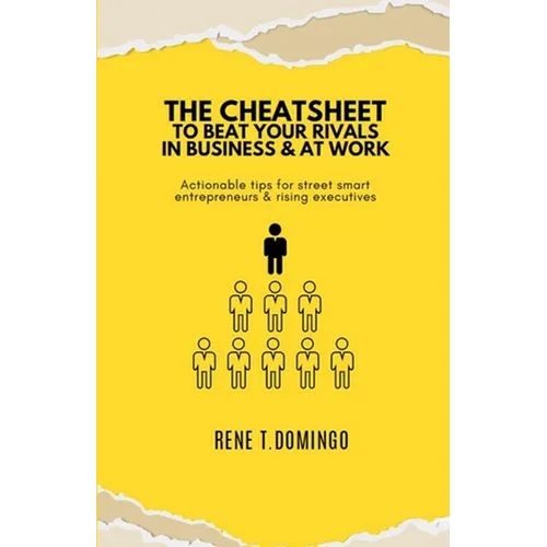 THE CHEATSHEET TO BEAT YOUR RIVALS IN BUSINESS & AT WORK - Actionable tips for street smart entrepreneurs & rising executives