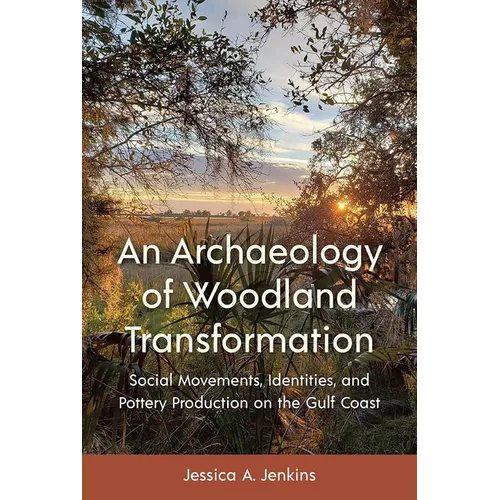 An Archaeology of Woodland Transformation: Social Movements, Identities, and Pottery Production on the Gulf Coast