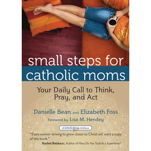 Small Steps for Catholic Moms: Your Daily Call to Think, Pray, and Act