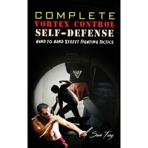 Complete Vortex Control Self-Defense: Hand to Hand Combat, Knife Defense, and Stick Fighting - Hardcover