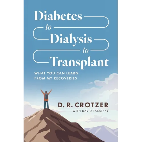 Diabetes to Dialysis to Transplant: What You Can Learn from My Recoveries