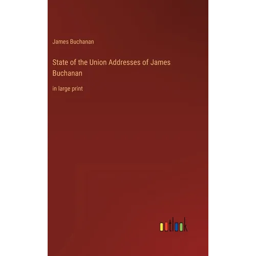 State of the Union Addresses of James Buchanan: in large print