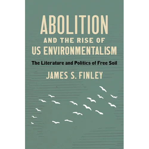 Abolition and the Rise of US Environmentalism: The Literature and Politics of Free Soil