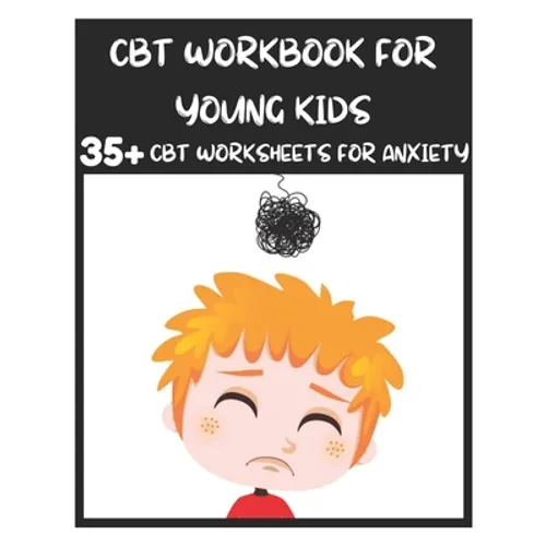 CBT Workbook for Young Kids - 35+ CBT Worksheets for Anxiety: Fun Exercises and Activities to Help Children Overcome Anxiety & Face Their Fears at Hom