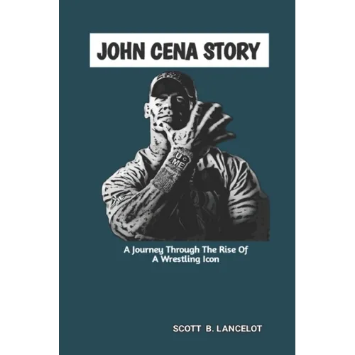 John Cena Story: A Journey Through The Rise of A Wrestling Icon