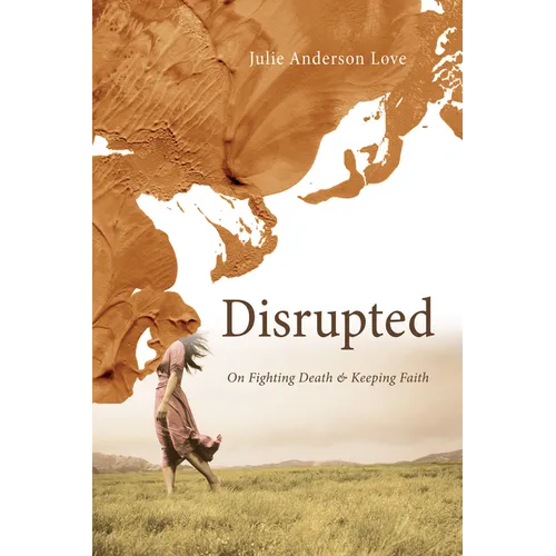 Disrupted: On Fighting Death and Keeping Faith