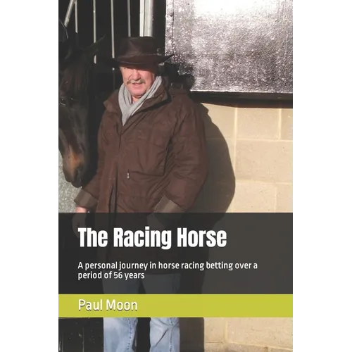 The Racing Horse: A personal journey in horse racing betting over a period of 56 years