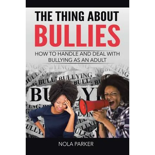 The Thing About Bullies: How to Handle and Deal with Bullying as an Adult