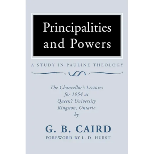 Principalities and Powers: A Study in Pauline Theology: The Chancellor's Lectures for 1954 at Queen's University, Kingston Ontario