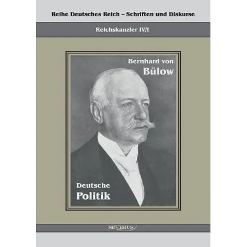 Bernhard von Bülow - Deutsche Politik: Reihe Deutsches Reich Bd. IV/I