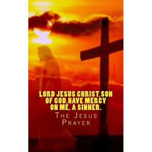 Lord Jesus Christ, Son of God, have mercy on me, a sinner.: The Jesus Prayer