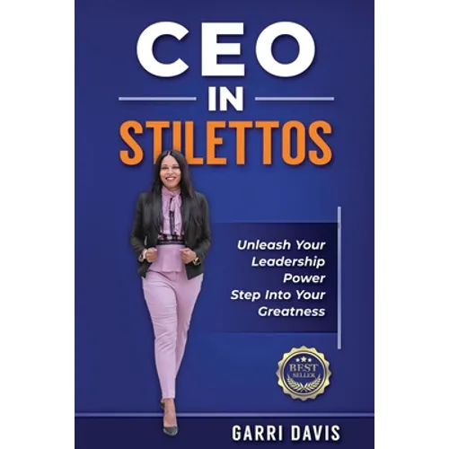 CEO in Stilettos: Unleash Your Leadership Power and Step into Your Greatness