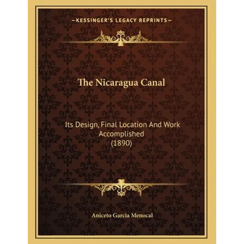 The Nicaragua Canal: Its Design, Final Location And Work Accomplished (1890)