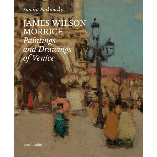 James Wilson Morrice: Paintings and Drawings of Venice