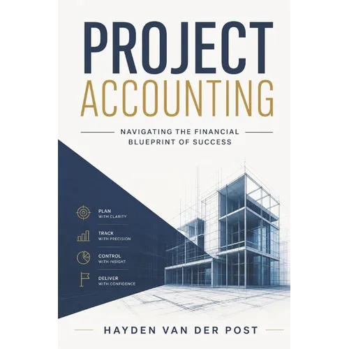 Project Accounting Navigating the Financial Blueprint of Success: A Comprehensive guide to Project Accounting for 2024 - Paperback