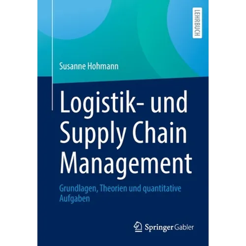 Logistik- Und Supply Chain Management: Grundlagen, Theorien Und Quantitative Aufgaben