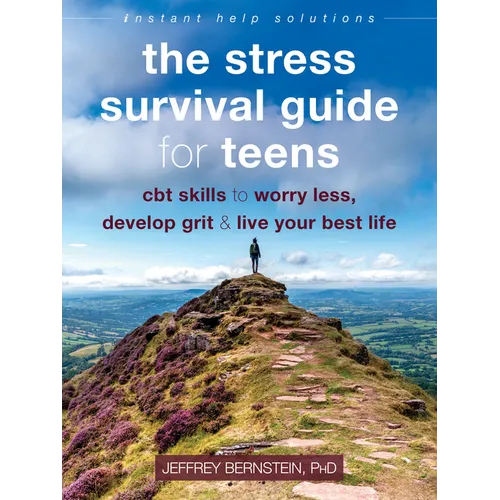 The Stress Survival Guide for Teens: CBT Skills to Worry Less, Develop Grit, and Live Your Best Life