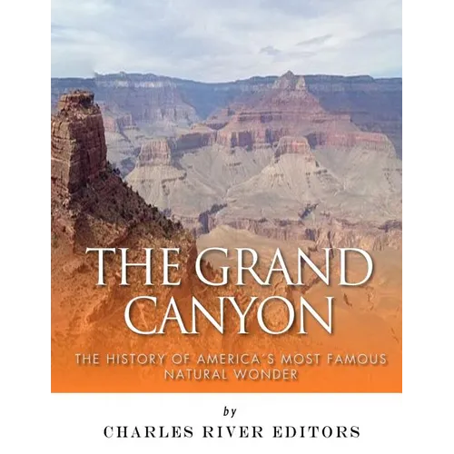 The Grand Canyon: The History of the America's Most Famous Natural Wonder