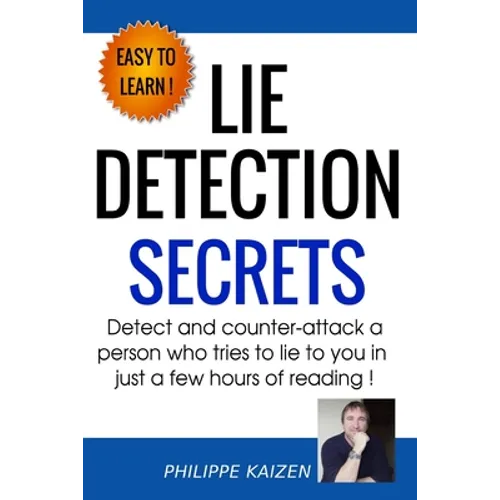 Lie detection secrets: Detect and counter-attack a person who tries to lie to you in just a few hours of reading