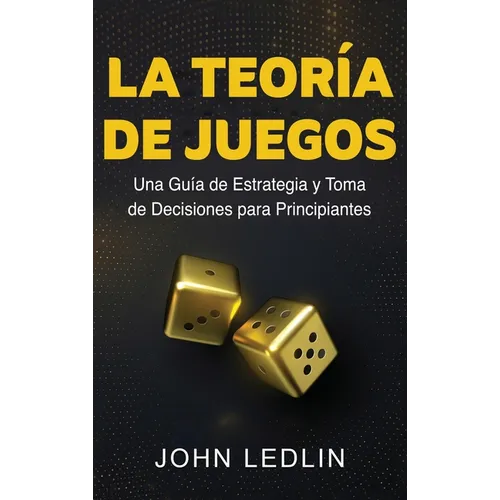 La Teoría de Juegos: Una Guía de Estrategia y Toma de Decisiones para Principiantes