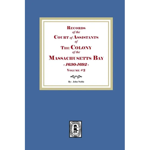 Records of the Court of Assistants of the Colony of the Massachusetts Bay 1630-1692. Volume #2